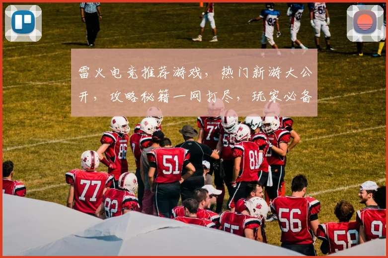 雷火电竞推荐游戏，热门新游大公开，攻略秘籍一网打尽，玩家必备