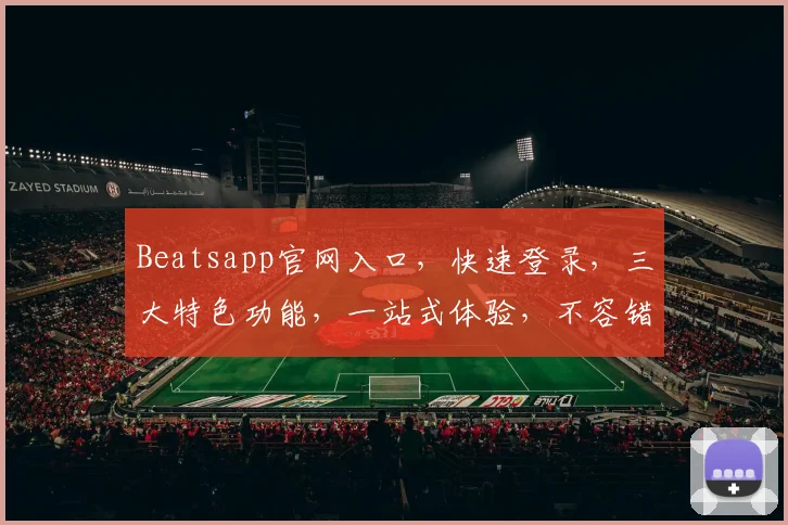 Beatsapp官网入口，快速登录，三大特色功能，一站式体验，不容错过，三重惊喜等你来