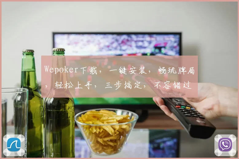 Wepoker下载，一键安装，畅玩牌局，轻松上手，三步搞定，不容错过