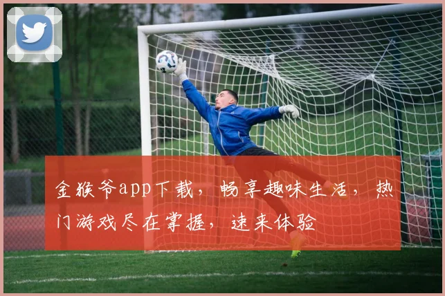金猴爷app下载，畅享趣味生活，热门游戏尽在掌握，速来体验